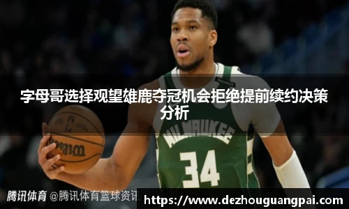 字母哥选择观望雄鹿夺冠机会拒绝提前续约决策分析