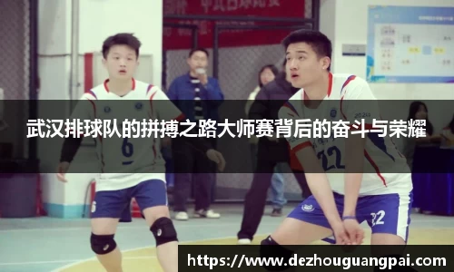 武汉排球队的拼搏之路大师赛背后的奋斗与荣耀