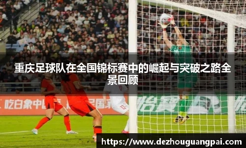 重庆足球队在全国锦标赛中的崛起与突破之路全景回顾